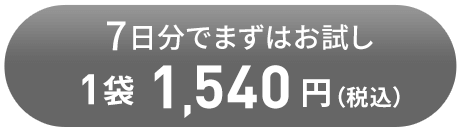 7日分でまずはお試し 1袋1,540円（税込）